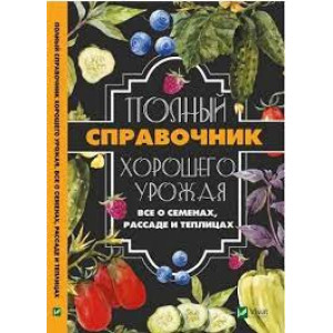 Полный справочник хорошего урожая Все о семенах рассаде и теплицах
