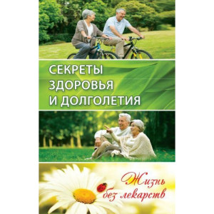 Секреты здоровья и долголетия Жизнь без лекарств Секреты здоровья и долголетия Жизнь без лекарств