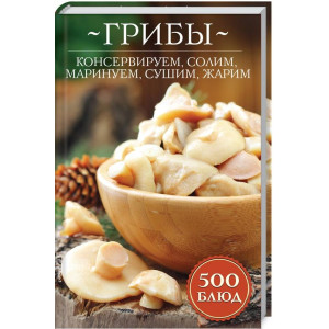 Грибы: консервируем, солим, маринуем, сушим, жарим.500 блюд