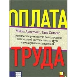 Оплата труда. Практическое руководство по построению оптимальной системы оплаты труда и вознагражден