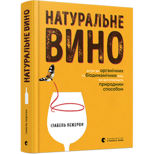 Натуральне вино. Вступ до органічних та біодинамічних вин, які виготовляють природним способом