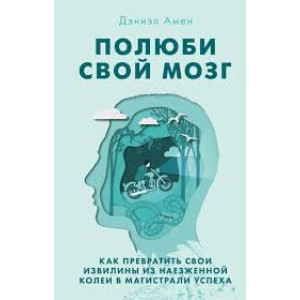 Полюби свой мозг. Как превратить свои извилины из наезженной колеи в магистрали успеха Полюби свой мозг. Как превратить свои извилины из наезженной колеи в магистрали успеха