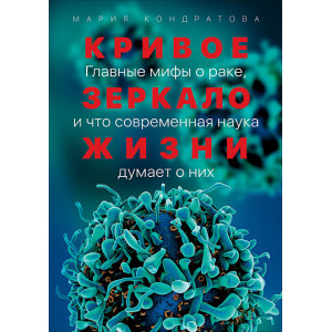 Кривое зеркало жизни: Главные мифы о раке, и что современная наука думает о них. Мария Кондратова