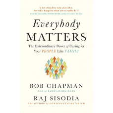 Everybody Matters. The Extraordinary Power of Caring for Your People Like Family