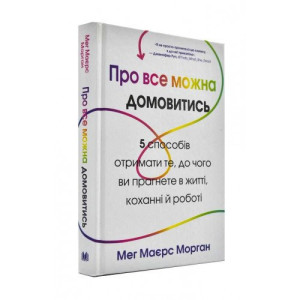 Про все можна домовитись. 5 способів отримати те, чого ви прагнете в житті, коханні й роботі