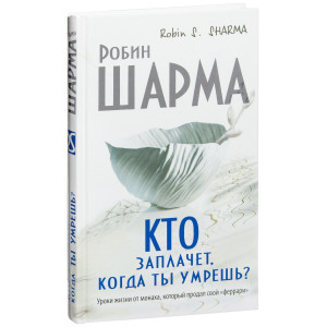Кто заплачет, когда ты умрешь? Уроки жизни от монаха, который продал свой "феррари" ТВЕРДАЯ ОБЛОЖКА