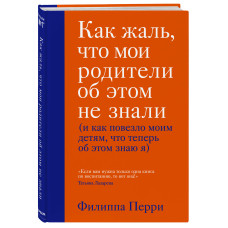 Как жаль, что мои родители об этом не знали (и как повезло моим детям, что теперь об этом знаю я)