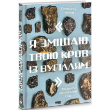 Я змішаю твою кров із вугіллям. Зрозуміти український Схід Я змішаю твою кров із вугіллям. Зрозуміти український Схід