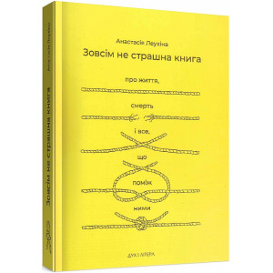 Зовсім не страшна книга. Про життя, смерть і все, що поміж ними