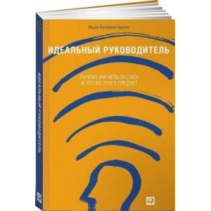 Идеальный руководитель. Почему им нельзя стать и что из этого следует МЯГКАЯ ОБЛОЖКА | Ицхак Калдерон Адизес