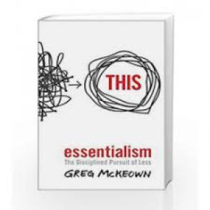 Essentialism. The Disciplined Pursuit of Less