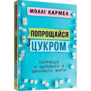 Попрощайся з цукром.Інструкція зі здорового й щасливого життя