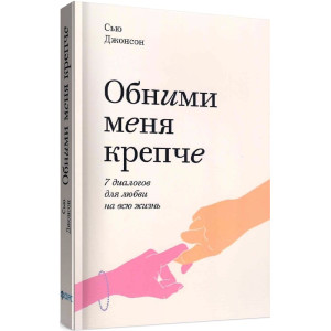 Обними меня крепче. 7 диалогов для любви на всю жизнь