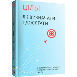 Ціль! Як визначати і досягати. 12 найважливіших книжок про те, як втілювати мрії у життя (Збірник самарі)