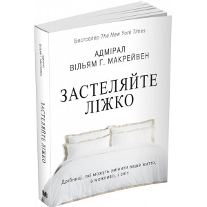 Застеляйте ліжко. Дрібниці, які можуть змінити ваше життя, а можливо, і світ М'ЯКА ОБКЛАДИНКА Застеляйте ліжко. Дрібниці, які можуть змінити ваше життя, а можливо, і світ М'ЯКА ОБКЛАДИНКА