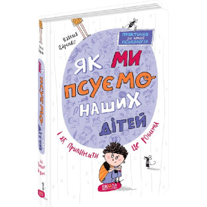 Як ми псуємо наших дітей і як припинити це робити
