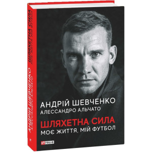 Шляхетна сила. Моє життя , мій футбол | Андрій Шевченко, Алессандро Альчато