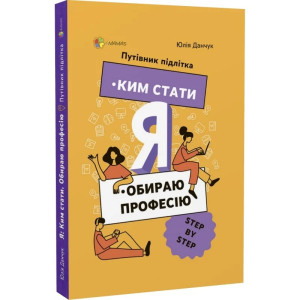 Я обираю професію. Ким стати. Путівник підлітка STEP BY STEP
