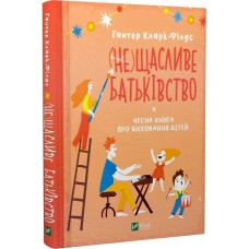 (не)Щасливе батьківство. Чесна книга про виховання дітей