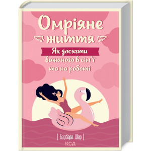 Омріяне життя. Як досягти бажаного в сім'ї та на роботі