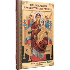 Под покровом Пресвятой Богородицы Молитвы о родных и близких