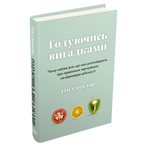 Годуючись вигадками. Чому майже все, що нам розповідають про правильне харчування, не відповідає дійсності. Спектор Т. КМ-БУКС