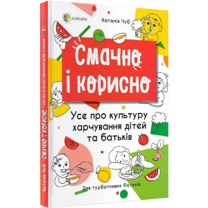 Смачно і корисно. Усе про культуру харчування дітей та батьків