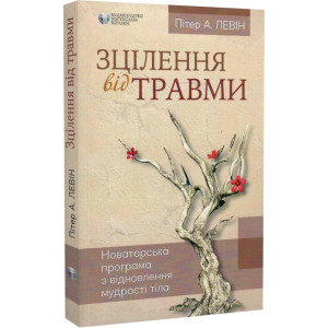 Зцілення від травми. Новаторська програма з відновлення мудрості тіла