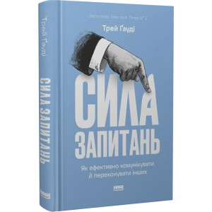 Сила запитань. Як ефективно комунікувати та переконувати інших