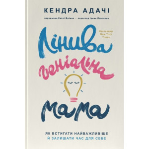 Лінива геніальна мама.  Як встигати найголовніше і залишати час для себе