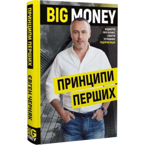 Big Money. Принципи перших. Відверто про бізнес і життя успішних підприємців