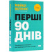 Перші 90 днів. Перевірені стратегії, як підкорити нову посаду