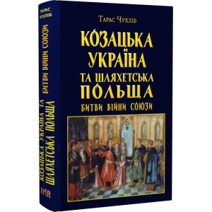 Козацька Україна та Шляхетська Польща. Битви, війни, союзи