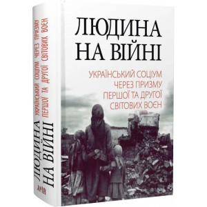Людина на війні. Український соціум через призму Першої та Другої світових воєн