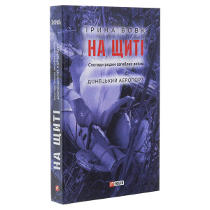 На щиті. Спогади родин загиблих воїнів. Донецький аеропорт. Книга 2