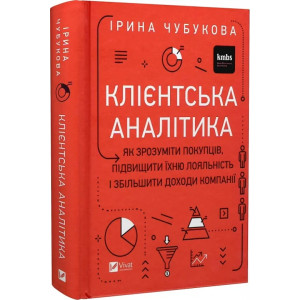 Клієнтська аналітика. Як зрозуміти покупців, підвищити їхню лояльність і збільшити доходи компанії