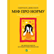 Міф про норму. Травма, хвороба та зцілення в токсичній культурі Міф про норму. Травма, хвороба та зцілення в токсичній культурі