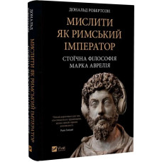 Мислити як римський імператор. Стоїчна філософія Марка Аврелія