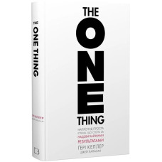 The One Thing. Напрочуд проста істина, що стоїть за надзвичайними результатами